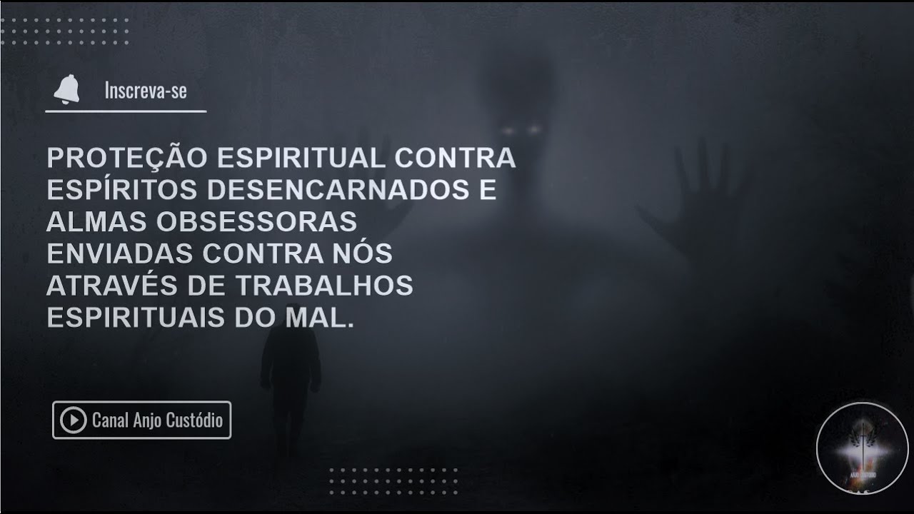 Proteção Espiritual contra Espíritos Desencarnados enviados através de trabalhos espirituais do mal.