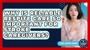Why Is Reliable Respite Care So Important For Stroke Caregivers? - Stroke Support Channel