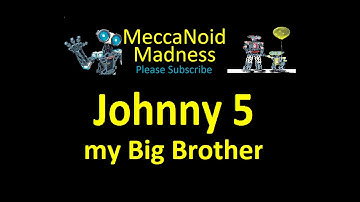 MeccaNoid - Johnny 5 - my Big Brother