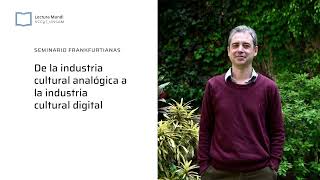 Ezequiel Ipar | De la industria cultural analógica a la industria cultural digital | Frankfurtianas