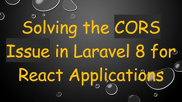 Solving the CORS Issue in Laravel 8 for React Applications
