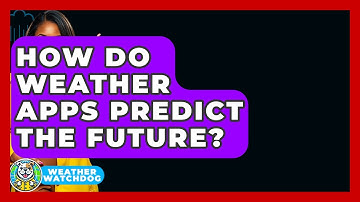 How Do Weather Apps Predict The Future? - Weather Watchdog