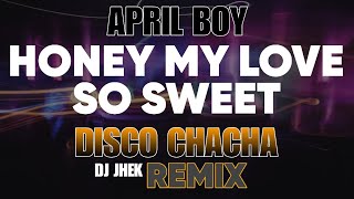HONEY MY LOVE SO SWEET REMIX - DJ JHEK | DISCO CHACHA REMIX | APRIL BOYS