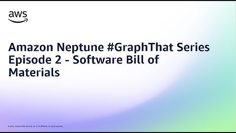 Amazon Neptune #GraphThat Series Episode 2 - Software Bill of Materials | Amazon Web Services