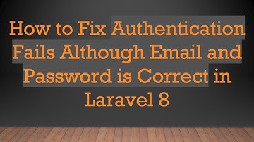How to Fix Authentication Fails Although Email and Password is Correct in Laravel 8