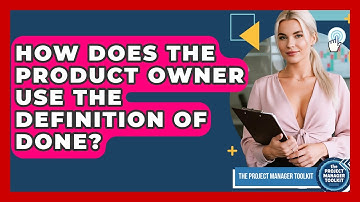 How Does The Product Owner Use The Definition Of Done? - The Project Manager Toolkit