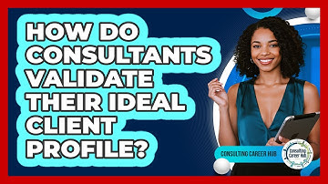 How Do Consultants Validate Their Ideal Client Profile?