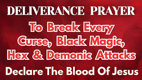 Deliverance Prayer to Break Every Curse, Black Magic Hex & Demonic attacks |Plead the Blood of Jesus