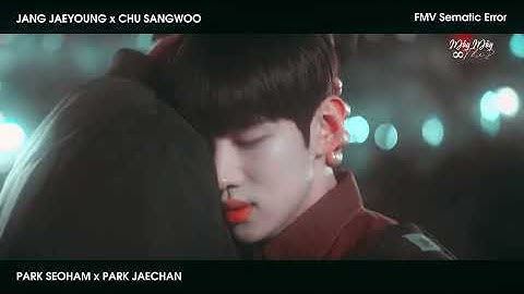 [FMV JANG JAEYOUNG x CHU SANGWOO] SEMANTIC ERROR | PARK SEOHAM x PARK JAECHAN