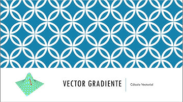 Cálculo Vectorial: Vector Gradiente
