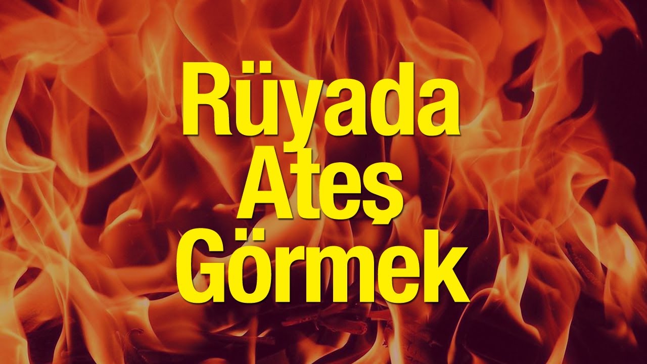 Ruyada Ates Gormek Ne Anlama Gelir Ruyada Kivilcim Gormek Neye Isaret Eder Youtube