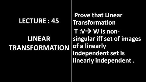Lecture 45 || Theorem || T is non singular iff set of images of a L.I set is L.I || Linear Algebra |