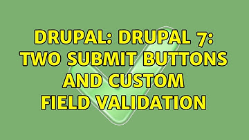 Drupal: Drupal 7: Two submit buttons and custom field validation (2 Solutions!!)