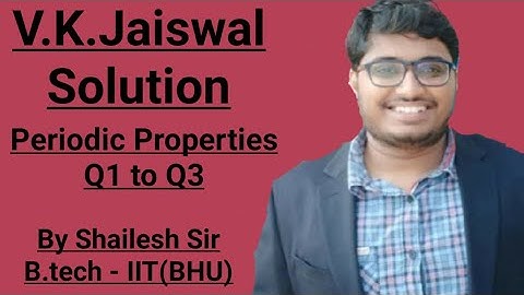 V.K.Jaiswal Solutions - Periodic Properties : Q1,Q2 & Q3