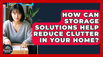 How Can Storage Solutions Help Reduce Clutter in Your Home? - Your Organization Mentor