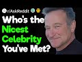 Nicest Celebrity You&#39;ve Ever Met?