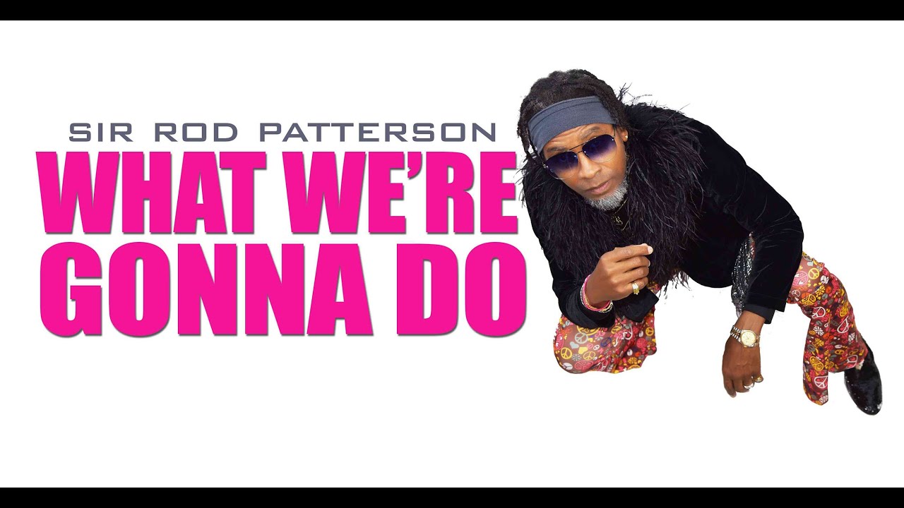 Rod Patterson Singer WHAT WE'RE GONNA DO - Sir Rod Patterson - YouTube