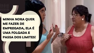 Minha nora quer me fazer de empregada, ela é uma folgada e passa dos limites!