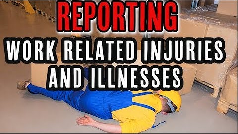 REPORTING WORK RELATED INJURY AND ILLNESS