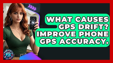 What Causes GPS Drift? Improve Phone GPS Accuracy. - Phone Fix and Features