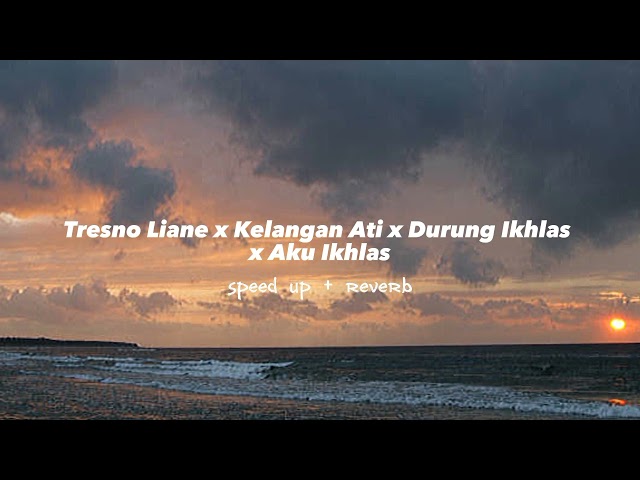 TRESNO LIYANE X KELANGAN ATI X DURUNG IKHLAS X AKU IKHLAS (Slowed + Reverb) class=