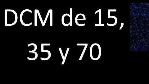 DCM de 15 , 35 y 70 . Divisor comun mayor . DCM(15 , 35 , 70) , procedimiento
