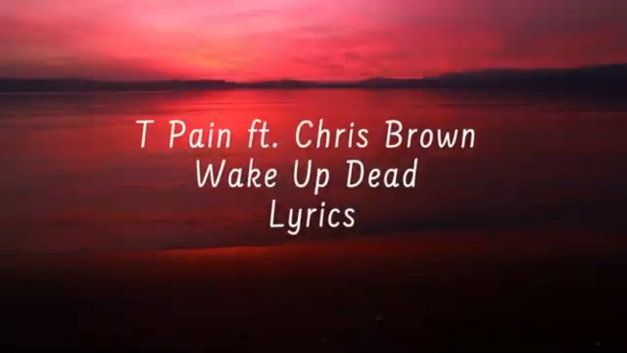 T Pain ft Chris Brown Wake Up Dead (Lyrics) YouTube