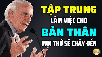 Tư Duy Bậc Thầy: Tập Trung Làm Việc Cho Chính Mình và Mọi Thứ Sẽ Tự Chảy Đến | Động Lực Từ Jim Rohn