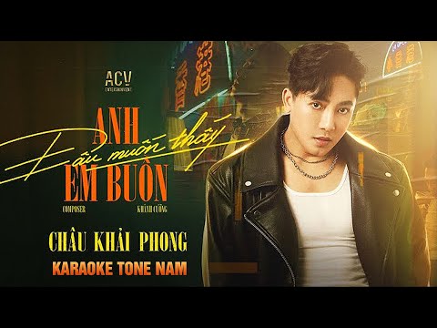 KARAOKE ANH ĐÂU MUỐN THẤY EM BUỒN CHÂU KHẢI PHONG BEAT CHUẨN NGUYÊN TONE TONE NAM