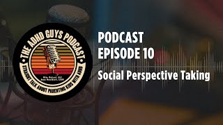 Ep. 10 The ADHD Guys Podcast: Social Perspective Taking