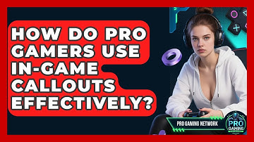 How Do Pro Gamers Use In-game Callouts Effectively? | Pro Gaming Network