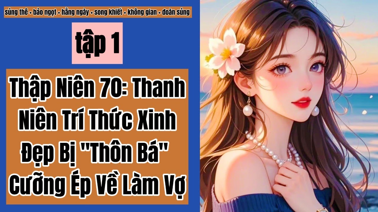 1 Thập Niên 70: Thanh Niên Trí Thức Xinh Đẹp Bị 