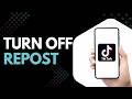 Want to Turn Off Repost on TikTok? Follow These Methods Step by Step