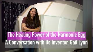 The Healing Power of the Harmonic Egg: A Conversation with Its Inventor, Gail Lynn