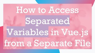 How to Access Separated Variables in Vue.js from a Separate File