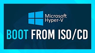 Boot from ISO/CD | Hyper-V Guide | Windows, Linux & More