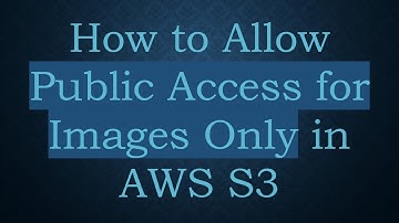 How to Allow Public Access for Images Only in AWS S3