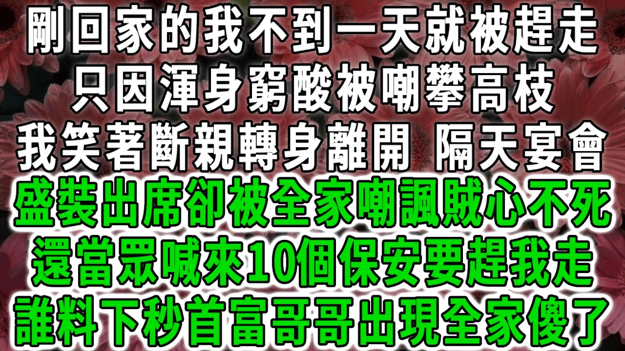 剛回家的我不到一天就被趕走，只因渾身窮酸被嘲攀高枝，我笑著斷親轉身離開，隔天宴會盛裝出席卻被全家嘲諷賊心不死，還當眾喊來10個保安要趕我走，誰料下秒首富哥哥出現全家傻了！#荷上清風 #爽文