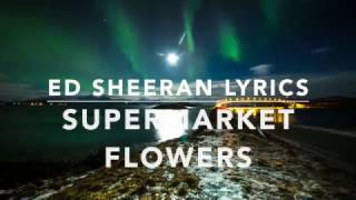 Supermarket Flowers Ed Sheeran Lyrics