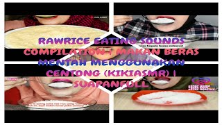 RAWRICE EATING SOUNDS COMPILATION | MAKAN BERAS MENTAH MENGGUNAKAN CENTONG (KIKIASMR) | SUAPANFULL