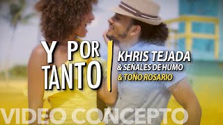 Y Por TANTO 🫶 - Khris Tejada &amp; Señales De Humo, Toño Rosario 🎺 (Video Concepto)