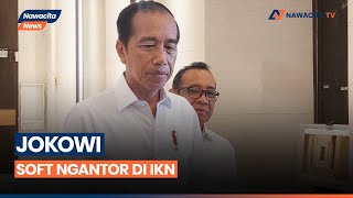 Presiden Joko Widodo Hanya 'Soft Ngantor' di IKN