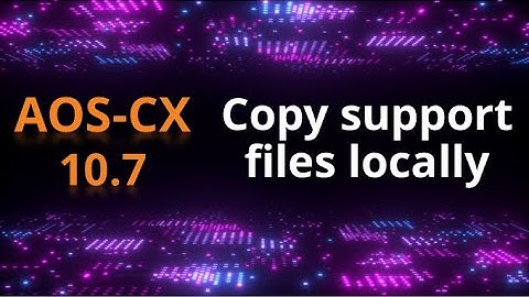 AOS-CX 10.07 Release update: Copy support files locally