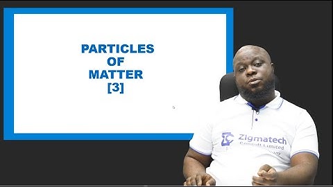CHEMISTRY | PARTICLES OF MATTER III | EXAM GUIDE | LEARNING HUB | ZIGMATECH CONSULT LIMITED |SCIENCE