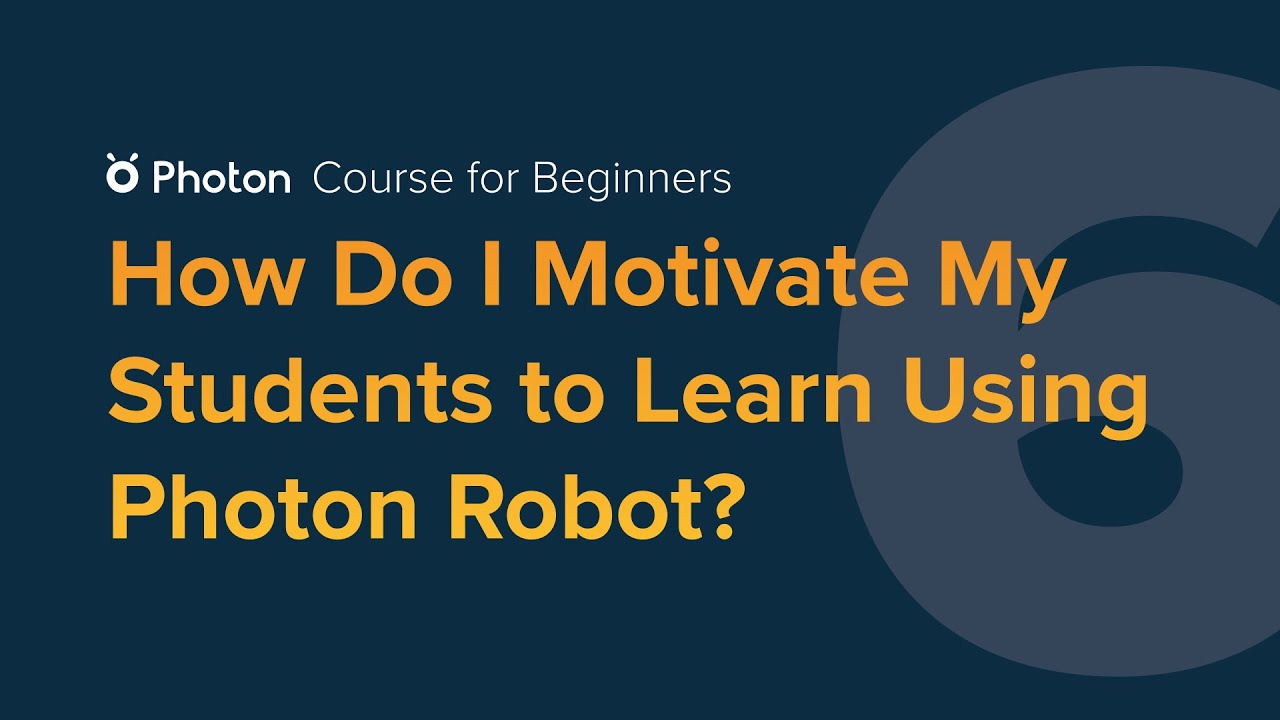 Course for Beginners - Episode 6: How Do I Motivate My Students to Learn Using Photon Robot?