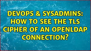 Famous DevOps & SysAdmins: How to see the TLS cipher of an openldap connection? Wealth