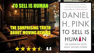 To Sell is Human: The Surprising Truth About Moving Others - Book Summary