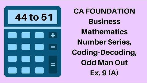 CA Foundation - Number Series, Coding Decoding and Odd Man Out-  Logical Reasoning -Ex 9(A) 44 to 51