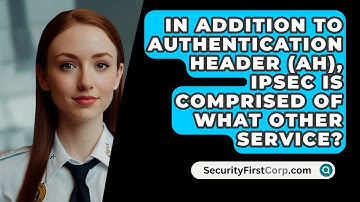 In Addition To Authentication Header (AH), IPsec Is Comprised Of What Other Service?