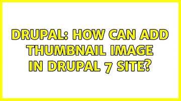 Drupal: How can add Thumbnail image in Drupal 7 site? (2 Solutions!!)